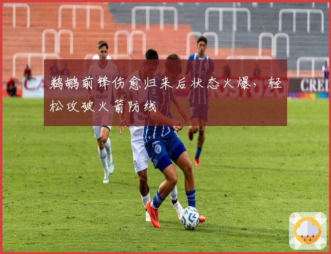 鹈鹕前锋伤愈归来后状态火爆，轻松攻破火箭防线