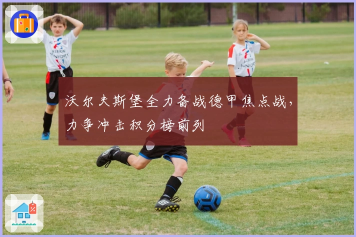 沃尔夫斯堡全力备战德甲焦点战，力争冲击积分榜前列