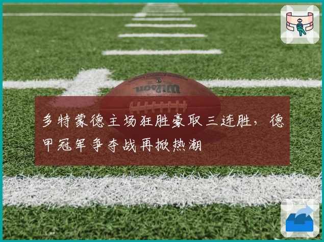 多特蒙德主场狂胜豪取三连胜，德甲冠军争夺战再掀热潮